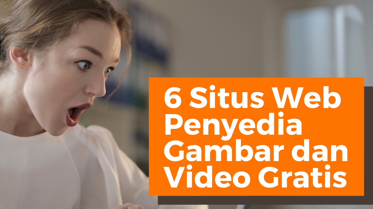 6 Situs Web Penyedia Gambar dan Video Gratis
